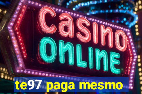 te97 paga mesmo
